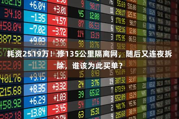 耗资2519万！修135公里隔离网，随后又连夜拆除，谁该为此买单？