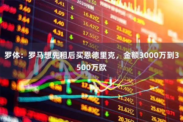 罗体：罗马想先租后买恩德里克，金额3000万到3500万欧